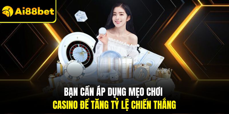 Bạn cần áp dụng mẹo chơi casino để tăng tỷ lệ chiến thắng