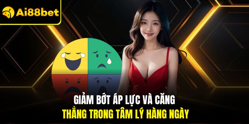 Chơi Có Trách Nhiệm Ai88bet – Làm Giàu Bằng Giải Trí Lành Mạnh 2 Giảm bớt áp lực và căng thẳng trong tâm lý hàng ngày