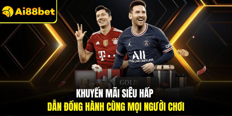 Khuyến mãi siêu hấp dẫn đồng hành cùng mọi người chơi