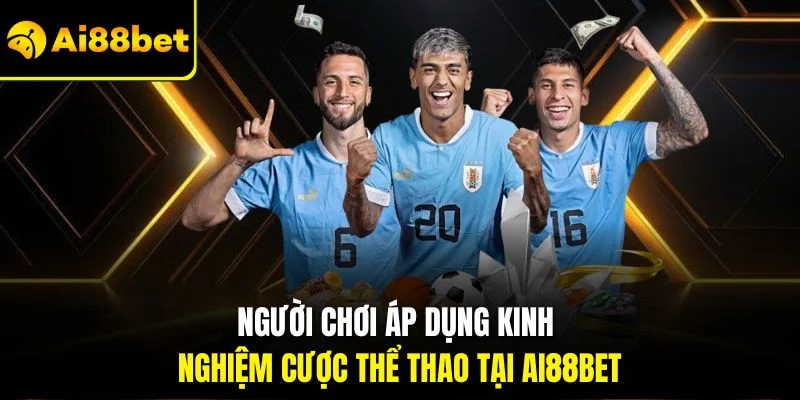Kinh Nghiệm Cược Thể Thao – Tìm Hiểu Chi Tiết Tại Ai88bet 3 Người chơi áp dụng kinh nghiệm cược thể thao tại Ai88bet
