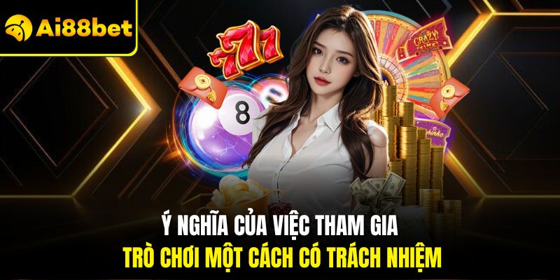 Chơi Có Trách Nhiệm Ai88bet – Làm Giàu Bằng Giải Trí Lành Mạnh 1 Ý nghĩa của việc tham gia trò chơi một cách có trách nhiệm